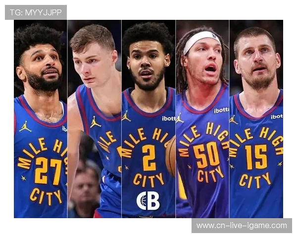 丹佛掘金新赛季全面崛起展望核心阵容潜力与夺冠前景分析